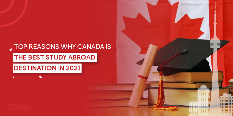 Top Reasons Why Canada is the Best Study Abroad Destination in 2021
